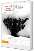 L'ultimo inverno di guerra: Vita e morte sul fronte dimenticato (Biblioteca storica)