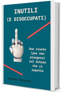 INUTILI (E DISOCCUPATI): Due risate (per non piangere) sul futuro che ci aspetta