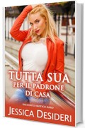 Tutta Sua Per Il Padrone Di Casa: Racconto Erotico Hard (Racconti Erotici di Sesso Esplicito)