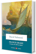 Francis Drake: Il corsaro che sfid&ograve; un impero