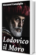 Lodovico il Moro: Romanzo storico