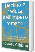 Declino e caduta dell'impero romano: Nuova traduzione completa di Salvatore Caporaso