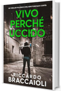 Vivo perch&eacute; Uccido: Un thriller poliziesco dell'ispettore &Aacute;lex Cort&eacute;s (Ispettore &Aacute;lex Cort&eacute;s, romanzo poliziesco, crimine e mistero Vol. 9)