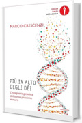 Pi&ugrave; in alto degli d&egrave;i: L'ingegneria genetica dell'uomo prossimo venturo