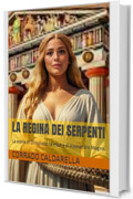 LA REGINA DEI SERPENTI: La storia di Olimpiade, la madre di Alessandro Magno.
