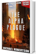 The Alpha Plague (Edizione Italiana): A Post-Apocalyptic Action Thriller (The Alpha Plague (Edizione Italiana) - La Serie Completa Vol. 1)