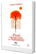 I FIORI NASCONO ANCHE IN AUTUNNO