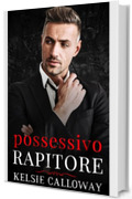 Possessivo Rapitore: Un Oscuro Romanzo Di Mafia (La Famiglia Criminale Valenti Vol. 1)