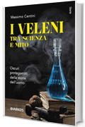 I veleni tra scienza e mito: Oscuri protagonisti della storia dell'uomo
