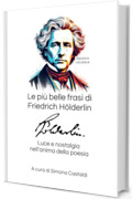 Le pi&ugrave; belle frasi di Friedrich H&ouml;lderlin: Luce e nostalgia nell&rsquo;anima della poesia (Aforismi e Frasi Celebri dei Grandi Autori)