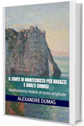 Il conte di Montecristo per ragazzi e adulti curiosi: Adattamento fedele al testo originale