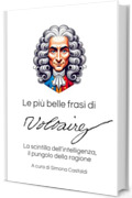 Le pi&ugrave; belle frasi di Voltaire: La scintilla dell&rsquo;intelligenza, il pungolo della ragione (Aforismi e Frasi Celebri dei Grandi Autori)