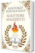 Scrittori maledetti: Vite dannate dei grandi personaggi della letteratura
