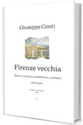 Firenze vecchia: Storia, cronaca aneddotica, costumi (1799-1859) | Edizione integrale (1899)