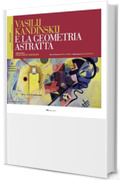 Vasilij Kandinskij e la geometria astratta (Riflessi &ndash; L'arte secondo la scienza)
