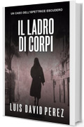 Il ladro di corpi: Ispettrice Escudero n&deg;5. Thriller poliziesco. (Ispettrice Escudero. Romanzo poliziesco noir di mistero e suspense.)
