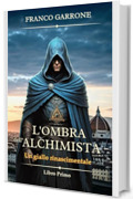 L'ombra dell'alchimista: Un giallo rinascimentale (Cronache dell'Alchimista: Segreti e Delitti nella Firenze del Rinascimento Vol. 1)