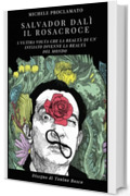 SALVADOR DALI' - IL ROSACROCE: L'ultima volta che la realt&agrave; di un Iniziato divenne la realt&agrave; del mondo