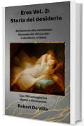 Eros Vol.2 : Storia del desiderio : Dal barocco alla rivoluzione Sessuale del XX secolo: il desiderio si libera Con 100 immagini tra dipinti e illustrazioni