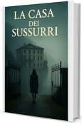 La Casa dei Sussurri: Un segreto sepolto. Una villa sul lago. Una donna in cerca della verit&agrave;. Breve, evocativo, e perfetto per i lettori di thriller psicologici con misteri familiari.