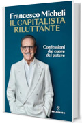 Il capitalista riluttante: Confessioni dal cuore del potere