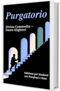 PURGATORIO - Divina Commedia: Testo Integrale Con Parafrasi di Tutte le Terzine, Note Esplicative e Riassunti di Fine Canto Ideale per Studenti