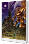 La Citt&agrave; degli Automi (La Compagnia del Viandante Vol. 1)