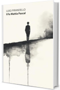 Il fu Mattia Pascal: con biografia dell'autore ed analisi