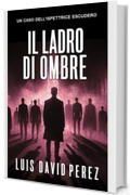 Il ladro di ombre: Ispettrice Escudero n&deg;6. Thriller poliziesco. (Ispettrice Escudero. Romanzo poliziesco noir di mistero e suspense.)