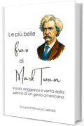 Le pi&ugrave; belle frasi di Mark Twain: Ironia, saggezza e verit&agrave; dalla penna di un genio americano (Aforismi e Frasi Celebri dei Grandi Autori)