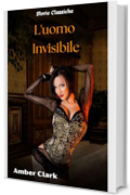 L'uomo Invisibile: Un racconto breve, paranormale, con la prima volta di sesso anale, in stile classico (Storie Classiche Vol. 4)