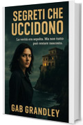 Segreti che Uccidono: La verit&agrave; era sepolta. Ma non tutto pu&ograve; restare nascosto.: Un Thriller Psicologico tra Verit&agrave; Sepolte, Amori Perduti e Vendette di Famiglia