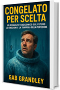 Congelato per Scelta (Mi Svegliate Quando Serve): Un romanzo tragicomico sul futuro, la disconnessione umana e la (falsa) promessa di un mondo migliore