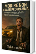 Morire non era in programma: Un romanzo tragicomico sull&rsquo;aldil&agrave;, i rimpianti della vita e la burocrazia ultraterrena