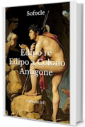 Edipo re - Edipo a Colono - Antigone: (Edizione integrale)