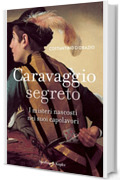 Caravaggio segreto: I misteri nascosti nei suoi capolavori