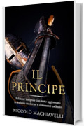 Il Principe: Edizione integrale con testo aggiornato in italiano moderno e commenti esclusivi