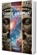 CODICE ANUNNAKI: La ricerca dell&rsquo;anello mancante tra tab&ugrave; e mito (Il sentiero della Nuova Storia)