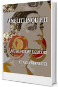 ANELITI INQUIETI . MUSE, FORME E COLORI