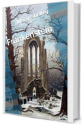 Frankenstein: Edizione integrale del 1818 con doppia prefazione, approfondimenti, note esplicative e immagini