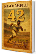 42: la storia di Jackie Robinson, l&rsquo;uomo che corse oltre il colore (Baseball Vol. 5)