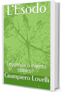L'Esodo: Leggenda o evento storico? (Storia Antica e biografie di uomini e donne dell'antichit&agrave;)