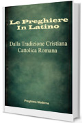 Le Preghiere in Latino: Dalla Tradizione Cristiana Cattolica Romana