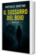 Il Sussurro del Buio: Un thriller psicologico oscuro e adrenalinico sul passato che ritorna e sul prezzo della verit&agrave;.