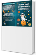 Mamma, sar&ograve; un'astronauta - L'emozionante libro STEM di una bambina tra le stelle: Fantascienza, viaggi nel tempo e lezioni di coraggio e autostima! Dai 7 ai 10 anni