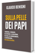 Sulla Pelle dei Papi: I martirii, le minacce, gli attentati, le reclusioni, gli esilii, le deportazioni&hellip; nei secoli dei secoli.