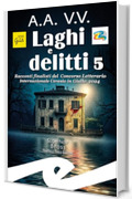 Laghi e delitti 5: Racconti finalisti del Concorso Letterario Internazionale Ceresio in Giallo 2024 (Supernoir bross Vol. 1)