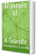 Ramses II: il Grande (Storia Antica e biografie di uomini e donne dell'antichit&agrave;)