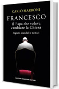 Francesco. Il Papa che voleva cambiare la Chiesa