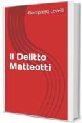Il Delitto Matteotti (Storia Contemporanea e Biografie di uomini e donne dell'Ottocento e del Novecento)